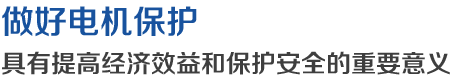 做好電機(jī)保護(hù)，具有提高經(jīng)濟(jì)效益和保護(hù)安全的重要意義